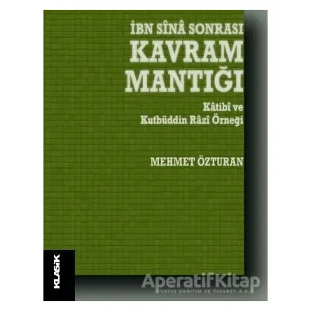 İbn Sina Sonrası Kavram Mantığı - Mehmet Özturan - Klasik Yayınları