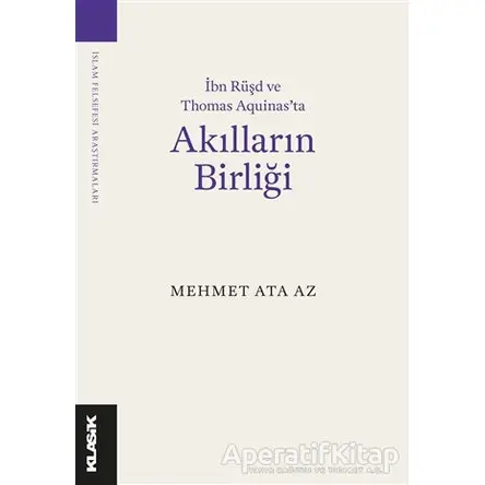 İbn Rüşd ve Thomas Aquinas’ta Akılların Birliği - Mehmet Ata Az - Klasik Yayınları