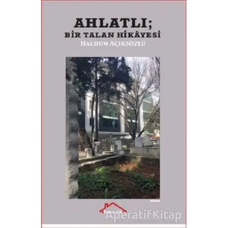 Ahlatlı - Bir Talan Hikayesi - Haldun Açıksözlü - Kırmızı Çatı Yayınları