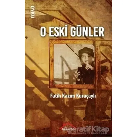 O Eski Günler - Fatih Kazım Kuruçaylı - Kırmızı Çatı Yayınları