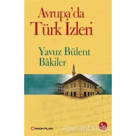 Avrupa’da Türk İzleri - Yavuz Bülent Bakiler - Yakın Plan Yayınları