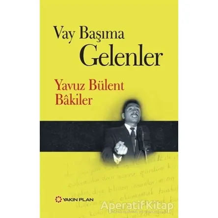 Vay Başıma Gelenler - Yavuz Bülent Bakiler - Yakın Plan Yayınları
