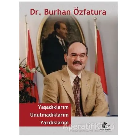 Yaşadıklarım Unutmadıklarım Yazdıklarım - Burhan Özfatura - Meşe Kitaplığı