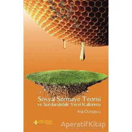 Sosyal Sermaye Teorisi ve Sürdürülebilir Yerel Kalkınma - Aslı Öztopcu - Yeni İnsan Yayınevi