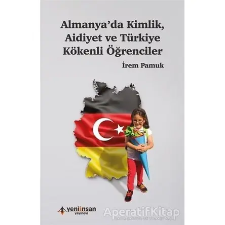 Almanyada Kimlik Aidiyet ve Türkiye Kökenli Öğrenciler - İrem Pamuk - Yeni İnsan Yayınevi