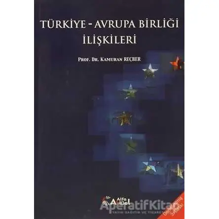 Türkiye - Avrupa Birliği İlişkileri - Kamuran Reçber - Alfa Aktüel Yayınları
