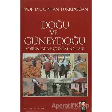 Doğu ve Güneydoğu Sorunları ve Çözüm Yolları - Orhan Türkdoğan - IQ Kültür Sanat Yayıncılık