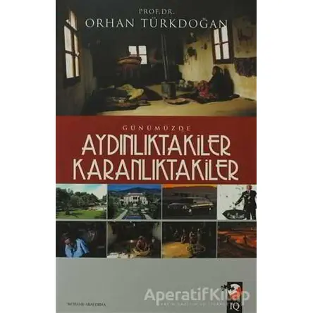 Günümüzde Aydınlıktakiler Karanlıktakiler - Orhan Türkdoğan - IQ Kültür Sanat Yayıncılık