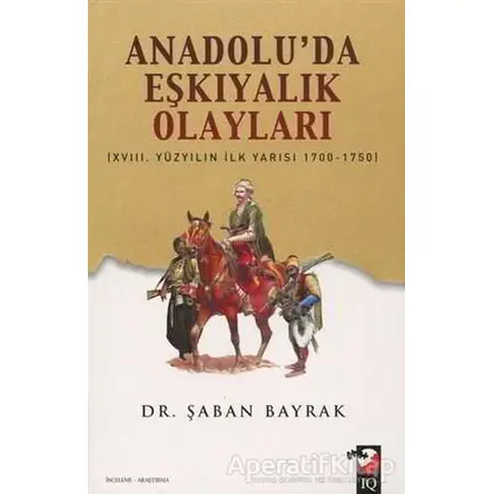 Anadoluda Eşkiyalık Olayları - Şaban Bayrak - IQ Kültür Sanat Yayıncılık
