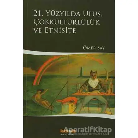 21. Yüzyılda Ulus, Çokkültürlülük ve Etnisite - Ömer Say - Kaknüs Yayınları