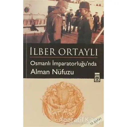 Osmanlı İmparatorluğu’nda Alman Nüfuzu - İlber Ortaylı - Timaş Yayınları