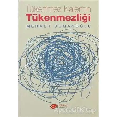 Tükenmez Kalemin Tükenmezliği - Mehmet Dumanoğlu - Berikan Yayınevi