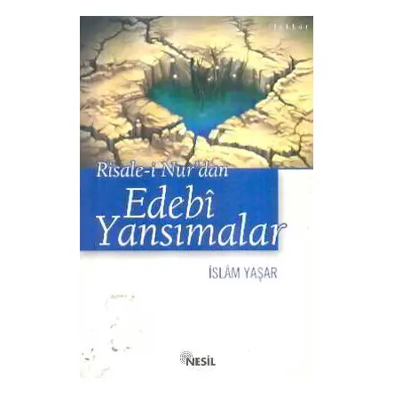 Risale-i Nurdan Edebi Yansımalar - İslam Yaşar - Nesil Yayınları