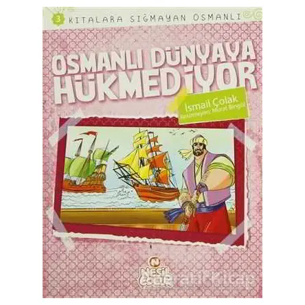 Kıtalara Sığmayan Osmanlı 3: Osmanlı Dünyaya Hükmediyor - İsmail Çolak - Nesil Çocuk Yayınları