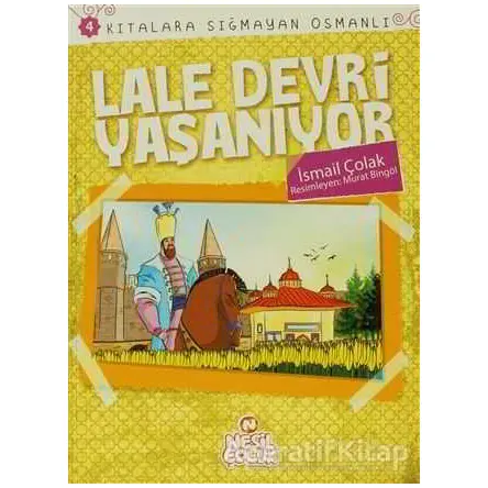 Kıtalar Sığmayan Osmanlı: 4 Lale Devri Yaşanıyor - İsmail Çolak - Nesil Çocuk Yayınları