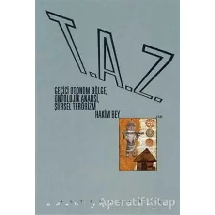 T.A.Z: Geçici Otonom Bölge, Ontolojik Anarşi, Şiirsel Terörizm - Hakim Bey - Altıkırkbeş Yayınları