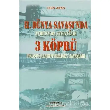 2. Dünya Savaşı’nda Avrupa’da Stratejik 3 Köprü - Esin Akan - Kastaş Yayınları