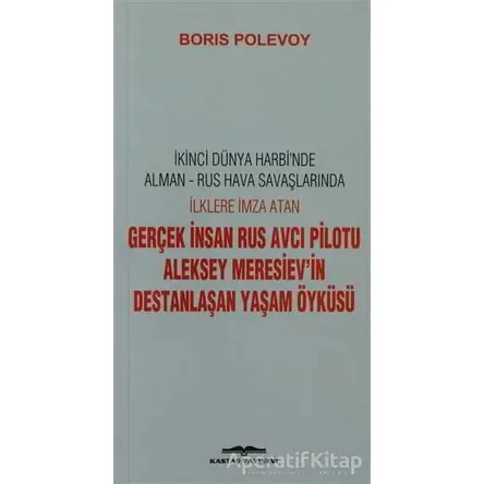 Aleksey Meresiev’in Destanlaşan Yaşam Öyküsü - Boris Polevoy - Kastaş Yayınları