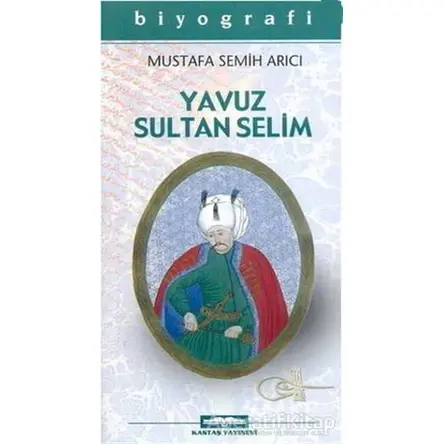Yavuz Sultan Selim - Mustafa Semih Arıcı - Kastaş Yayınları
