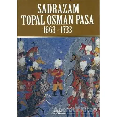 Sadrazam Topal Osman Paşa 1663-1733 - Akif Poroy - Kastaş Yayınları