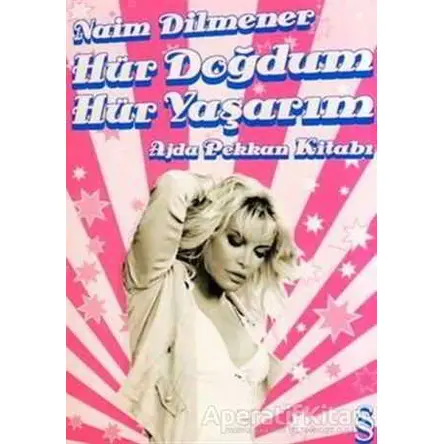 Hür Doğdum Hür Yaşarım Ajda Pekkan Kitabı - Naim Dilmener - Everest Yayınları