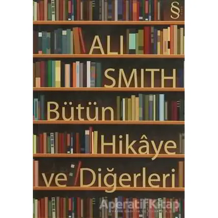 Bütün Hikaye ve Diğerleri - Ali Smith - Everest Yayınları