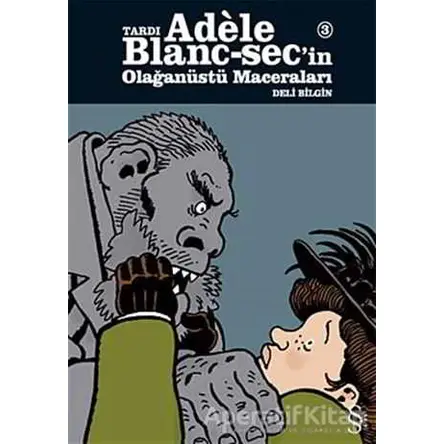 Tardı Adele Blanc-Sec’in Olağanüstü Maceraları 3: Deli Bilgin - Kolektif - Everest Yayınları