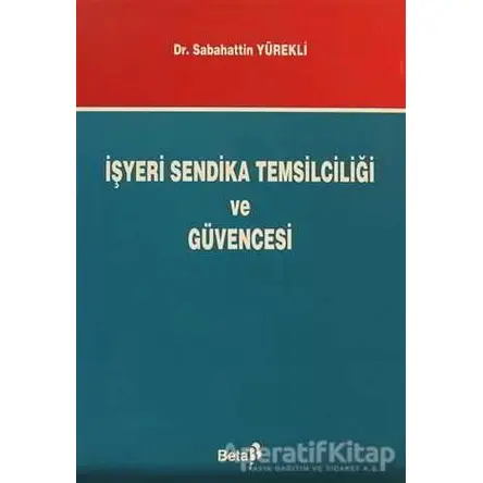İşyeri Sendika Temsilciliği ve Güvencesi - Sabahattin Yürekli - Beta Yayınevi