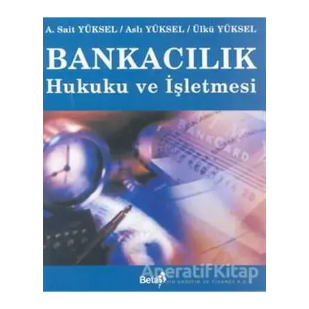 Bankacılık Hukuku ve İşletmesi - A. Sait Yüksel - Beta Yayınevi