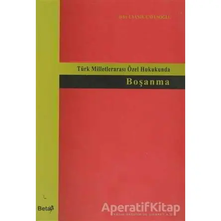 Türk Milletlerarası Özek Hukukunda Boşanma - Ayfer Uyanık Çavuşoğlu - Beta Yayınevi