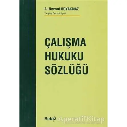 Çalışma Hukuku Sözlüğü - A. Nevzad Odyakmaz - Beta Yayınevi