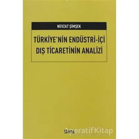 Türkiye’nin Endüstri-İçi Dış Ticaretinin Analizi - Nevzat Şimşek - Beta Yayınevi
