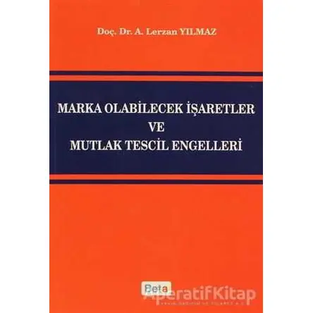 Marka Olabilecek İşaretler ve Mutlak Tescil Engelleri - Lerzan Yılmaz - Beta Yayınevi