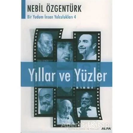 Yıllar ve Yüzler Nebil Özgentürk’le Bir Yudum İnsan Yolculukları - Nebil Özgentürk - Alfa Yayınları