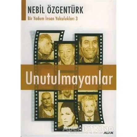 Unutulmayanlar Nebil Özgentürk’le Bir Yudum İnsan Yolculukları - Nebil Özgentürk - Alfa Yayınları