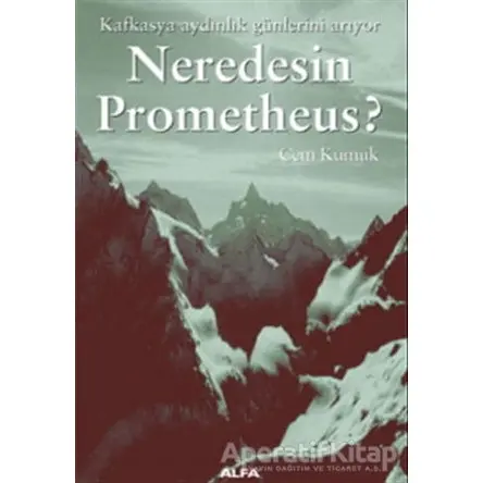 Neredesin Prometheus? Kafkasya Aydınlık Günlerini Arıyor - Cem Kumuk - Alfa Yayınları
