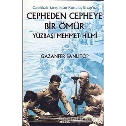 Çanakkale Savaşı’ndan Kurtuluş Savaşı’na Cepheden Cepheye Bir Ömür Yüzbaşı Mehmet Hilmi