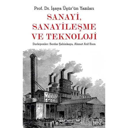 Sanayi, Sanayileşme ve Teknoloji - İşaya Üşür - Dost Kitabevi Yayınları