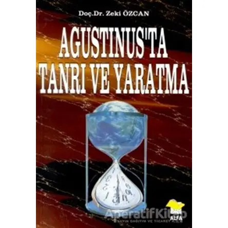 Agustinus’ta Tanrı ve Yaratma - Zeki Özcan - Alfa Yayınları