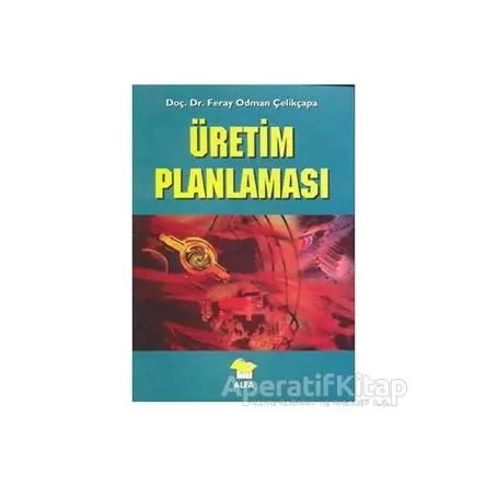 Üretim Planlaması - Feray Odman Çelikçapa - Alfa Yayınları