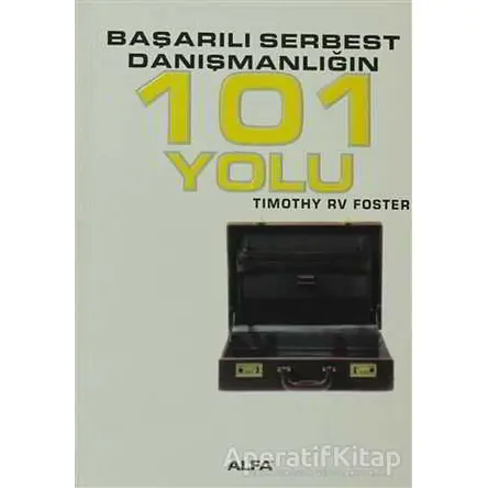 Başarılı Serbest Danışmanlığın 101 Yolu - Timothy RV Foster - Alfa Yayınları