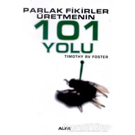 Parlak Fikirler Üretmenin 101 Yolu - Timothy RV Foster - Alfa Yayınları