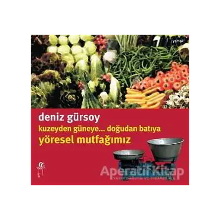 Kuzeyden Güneye.. Doğudan Batıya Yöresel Mutfağımız - Deniz Gürsoy - Oğlak Yayıncılık