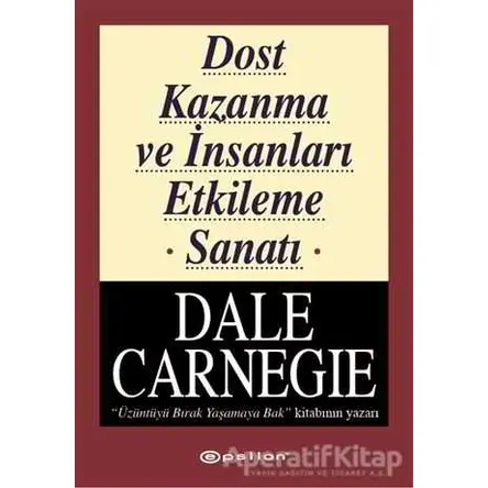 Dost Kazanma ve İnsanları Etkileme Sanatı - Dale Carnegie - Epsilon Yayınevi