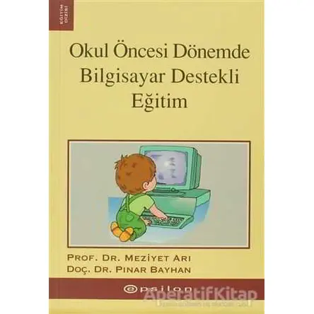Okul Öncesi Dönemde Bilgisayar Destekli Eğitim - Pınar Bayhan - Epsilon Yayınevi