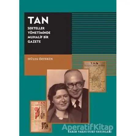 TAN - Serteller Yönetiminde Muhalif Bir Gazete - Hülya Öztekin - Tarih Vakfı Yurt Yayınları