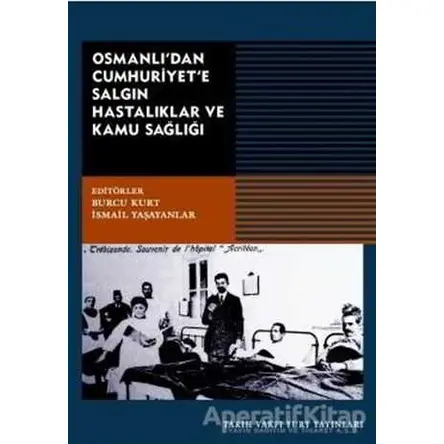 Osmanlıdan Cumhuriyete Salgın Hastalıklar ve Kamu Sağlığı - Burcu Kurt - Tarih Vakfı Yurt Yayınları