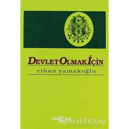 Devlet Olmak İçin - Cihan Yamakoğlu - Akçağ Yayınları