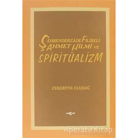 Şehbenderzade Filibeli Ahmet Hilmi ve Spiritüalizm - Zekeriyya Uludağ - Akçağ Yayınları