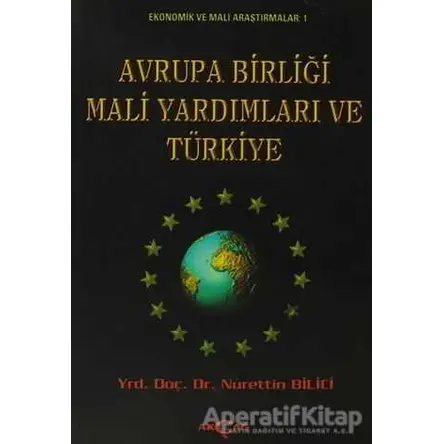 Avrupa Birliği Mali Yardımları ve Türkiye - Nurettin Bilici - Akçağ Yayınları